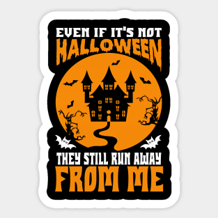 Even If It’s Not Halloween They Still Run Away From Me  Sticker